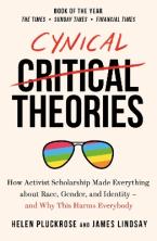 CYNICAL THEORIES : HOW ACTIVIST SCHOLARSHIP MADE EVERYTHING ABOUT RACE, GENDER, AND IDENTITY - AND W