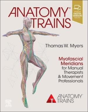 Anatomy Trains : Myofascial Meridians for Manual Therapists and Movement Professionals