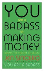 YOU ARE A BADASS AT MAKING MONEY : NASTE THE MINDSET OF WEALTH LEARN HOW TO SAVE YOUR MONEY WITH ONE OF THE WORLD'S MOST EXCITING SELF HELP AUTHORS