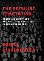 THE POPULIST TEMPTATION : ECONOMIC GRIEVANCE AND POLITICAL REACTION IN THE MODERN ERA