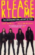 PLEASE KILL ME : THE UNCENSORED ORAL HISTORY OF PUNK