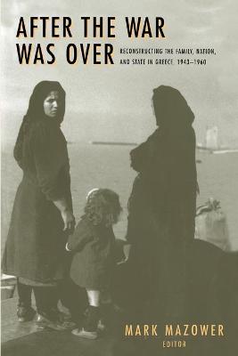 THE WAR WAS OVER: RECONSTRUCTING THE FAMILY,NATION AND STATE IN GREECE 1943-1960 Paperback