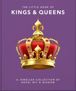 THE LITTLE BOOK OF KINGS & QUEENS : A JEWELLED COLLECTION OF ROYAL WIT & WISDOM HC