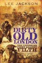 DIRTY OLD LONDON:THE VICTORIAN FIGHT AGAINST FILTH Paperback