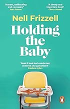 HOLDING THE BABY : MILK, SWEAT AND TEARS FROM THE FRONTLINE OF MOTHERHOOD Paperback