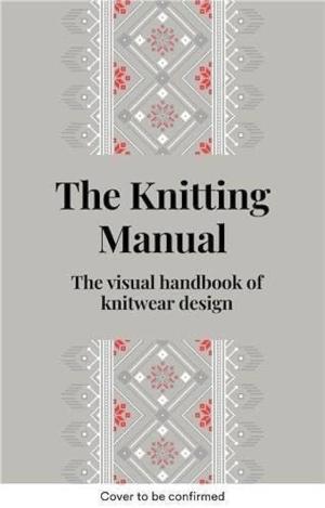 THE KNITTING MANUAL: THE VISUAL HANDBOOK OF KNITWEAR DESIGN HC