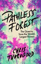 PATHLESS FOREST : THE QUEST TO SAVE THE WORLD’S LARGEST FLOWERS HC