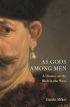 AS GODS AMONG MΕN : A HISTORY OF THE RICH IN THE WEST