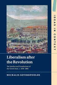 LIBERALISM AFTER THE REVOLUTION : THE INTELLECTUAL FOUNDATIONS OF THE GREEK STATE, C. 1830-1880 HC