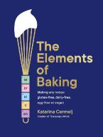 THE ELEMENTS OF BAKING : MAKING ANY RECIPE GLUTEN-FREE, DAIRY-FREE, EGG-FREE OR VEGAN (THE ART AND S HC