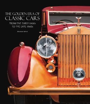 The Golden Era of Classic Cars : From the Early 1900s to the Late 1960s HC