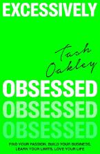 Excessively Obsessed : Find your passion, build your business, learn your limits, love your life