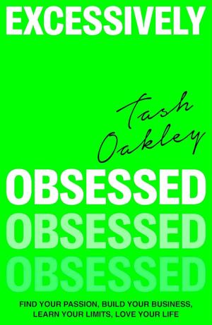 Excessively Obsessed : Find your passion, build your business, learn your limits, love your life