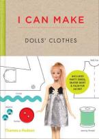 I CAN MAKE DOLL CLOTHES : EASY TO FOLLOW PATTERNS TO MAKE CLOTHES AND ACCESSORIES FOR YOUR FAVOURITE DOLL HC