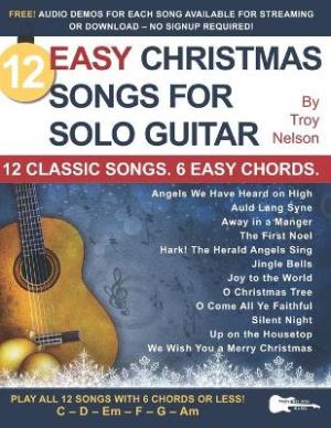 12 Easy Christmas Songs for Solo Guitar : 12 Classic Songs. 6 Easy Chords.