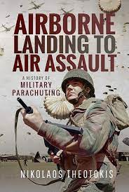 AIRBORNE LANDING TO AIR ASSAULT : A HISTORY OF MILITARY PARACHUTING