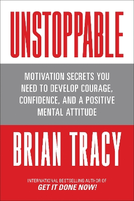 UNSTOPPABLE:MOTIVATION SECRETS YOU NEED TO DEVELOP COURAGE,CONFIDENCE AND A POSITIVE MENTAL ATTITUD