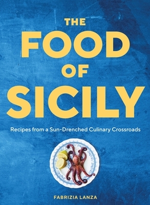 THE FOOD OF SICILY : RECIPES FROM A SUN-DRENCHED CULINARY CROSSROADS HC