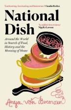 NATIONAL DISH : AROUND THE WORLD IN SEARCH OF FOOD, HISTORY AND THE MEANING OF HOME HC