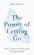 THE POWER OF LETTING GO : HOW TO DROP EVERYTHING THAT'S HOLDING YOU BACK