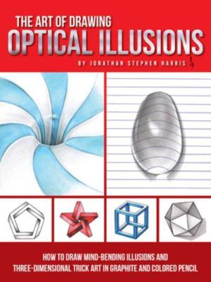 THE ART OF DRAWING OPTICAL ILLUSIONS : HOW TO DRAW MIND-BENDING ILLUSIONS AND THREE-DIMENSIONAL TRIC