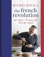 THE FRENCH REVOLUTION : 140 CLASSIC RECIPES MADE FRESH & SIMPLE HC