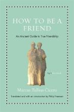 HOW TO BE A FRIEND : AN ANCIENT GUIDE TO TRUE FRIENDSHIP HC