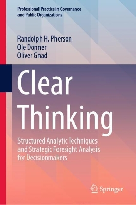 CLEAR THINKING :STRUCTURED ANALYTIC TECHNIQUES ANS STRATEGIC FORESIGHT HC