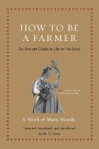 HOW TO BE A FARMER : AN ANCIENT GUIDE TO LIFE ON THE LAND HC