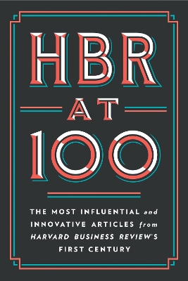 HBR at 100 : The Most Essential, Influential, and Innovative Articles from HBR's First 100 Years