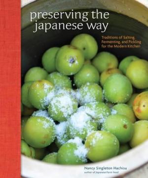 PRESERVING THE JAPANESE WAY : TRADITIONS OF SALTING, FERMENTING, AND PICKLING FOR THE MODERN KITCHEN HC