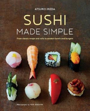 SUSHI MADE SIMPLE : FROM CLASSIC WRAPS AND ROLLS TO MODERN BOWLS AND BURGERS HC