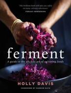 Ferment : A Practical Guide to the Ancient Art of Making Cultured Foods