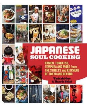 JAPANESE SOUL COOKING : RAMEN, TONKATSU, TEMPURA AND MORE FROM THE STREETS AND KITCHENS OF TOKYO AND HC