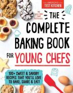 The Complete Baking Book for Young Chefs : 100+ Sweet and Savory Recipes That You'll Love to Bake, S HC