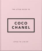 THE LITTLE GUIDE TO COCO CHANEL - STYLE TO LIVE BY