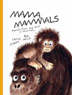 MAMA MAMMALS: REPRODUCTION AND BIRTH IN MAMMALS HC