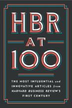 HBR at 100 : The Most Essential, Influential, and Innovative Articles from HBR's First 100 Years