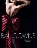 BALLGOWNS: BRITISH GLAMOUR SINCE 1950  Paperback