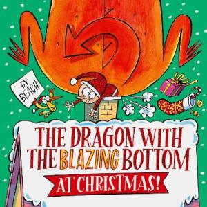 The Dragon with the Blazing Bottom at Christmas : A hilariously farty festive picture book Paperback