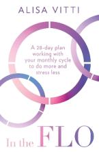 In the FLO : A 28-Day Plan Working with Your Monthly Cycle to Do More and Stress Less Paperback