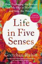 Life in Five Senses : How Exploring the Senses Got Me Out of My Head and Into the World